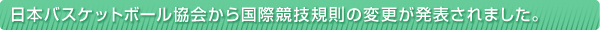 日本バスケットボール協会から国際競技規則の変更が発表されました。
